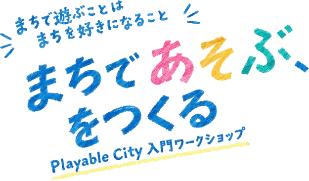 まちで遊ぶことは まちを好きになること／まちであそぶ、をつくる — Playable City 入門ワークショップ
